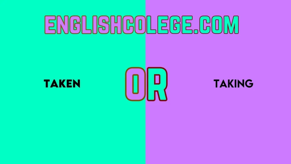 Taken vs Taking