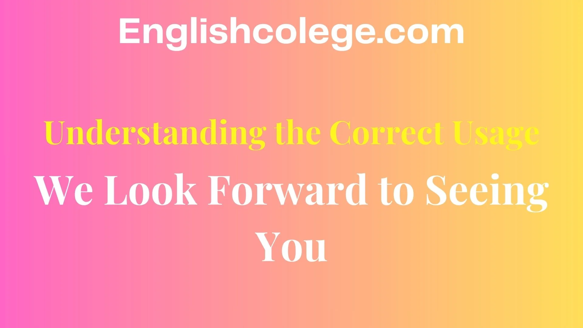 We Look Forward to Seeing You